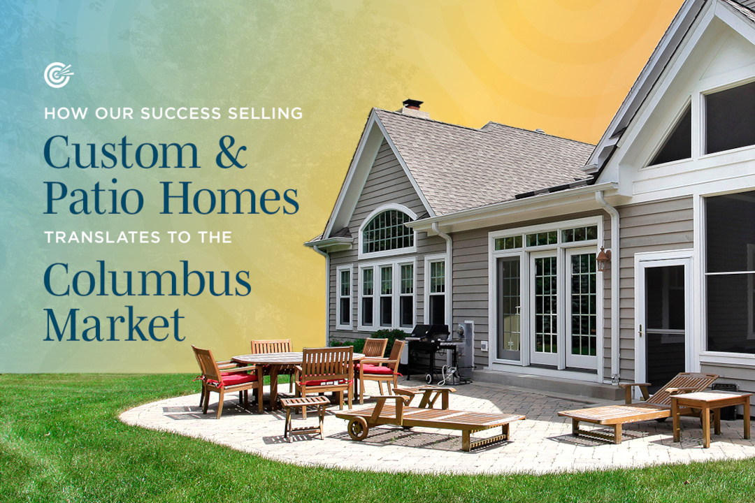 Featured image for “How Our Success Selling Custom & Patio Homes Translates to the Columbus Market”